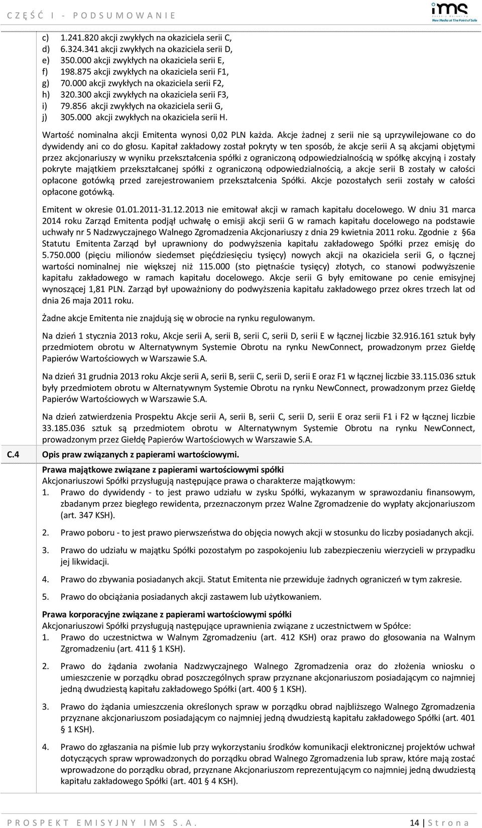 000 akcji zwykłych na okaziciela serii H. Wartość nominalna akcji Emitenta wynosi 0,02 PLN każda. Akcje żadnej z serii nie są uprzywilejowane co do dywidendy ani co do głosu.