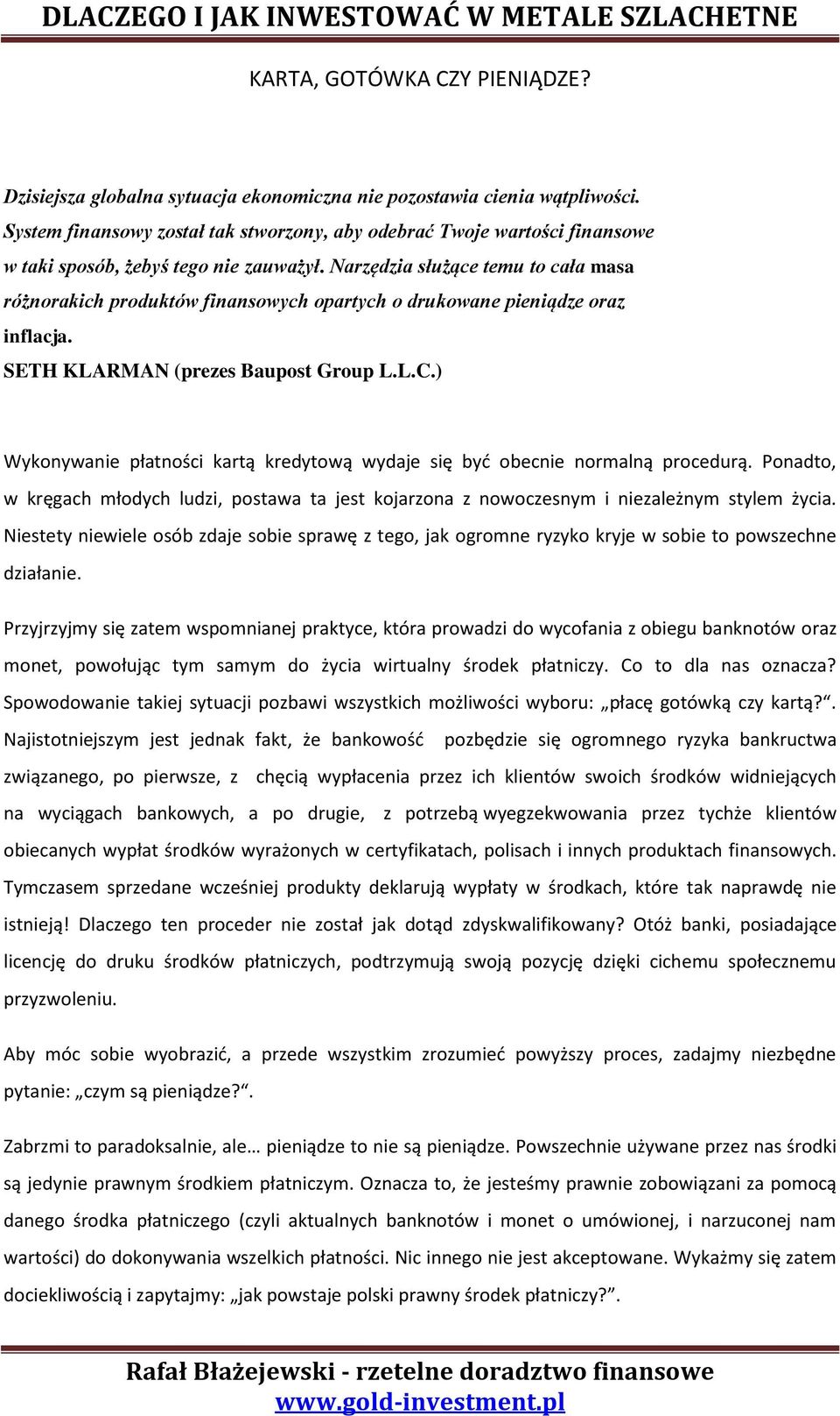 Narzędzia służące temu to cała masa różnorakich produktów finansowych opartych o drukowane pieniądze oraz inflacja. SETH KLARMAN (prezes Baupost Group L.L.C.