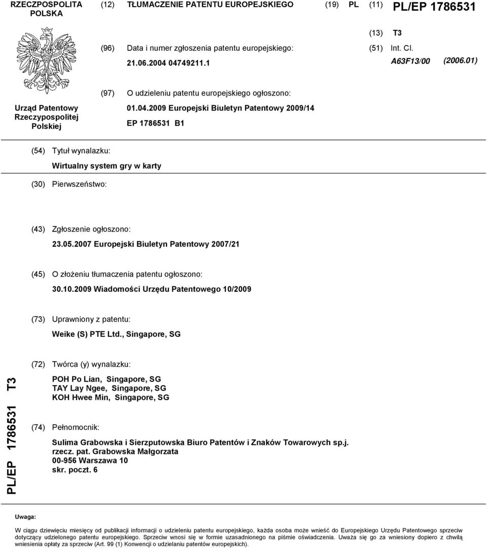 09 Europejski Biuletyn Patentowy 09/14 EP 178631 B1 (4) Tytuł wynalazku: Wirtualny system gry w karty () Pierwszeństwo: (43) Zgłoszenie ogłoszono: 23.0.07 Europejski Biuletyn Patentowy 07/21 (4) O złożeniu tłumaczenia patentu ogłoszono:.