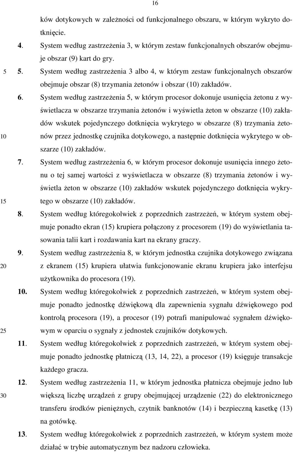 System według zastrzeŝenia, w którym procesor dokonuje usunięcia Ŝetonu z wyświetlacza w obszarze trzymania Ŝetonów i wyświetla Ŝeton w obszarze () zakładów wskutek pojedynczego dotknięcia wykrytego