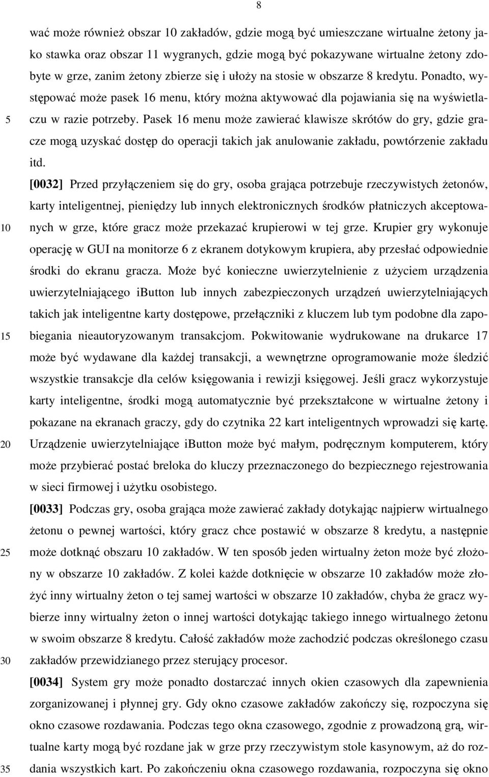 Pasek 16 menu moŝe zawierać klawisze skrótów do gry, gdzie gracze mogą uzyskać dostęp do operacji takich jak anulowanie zakładu, powtórzenie zakładu itd.