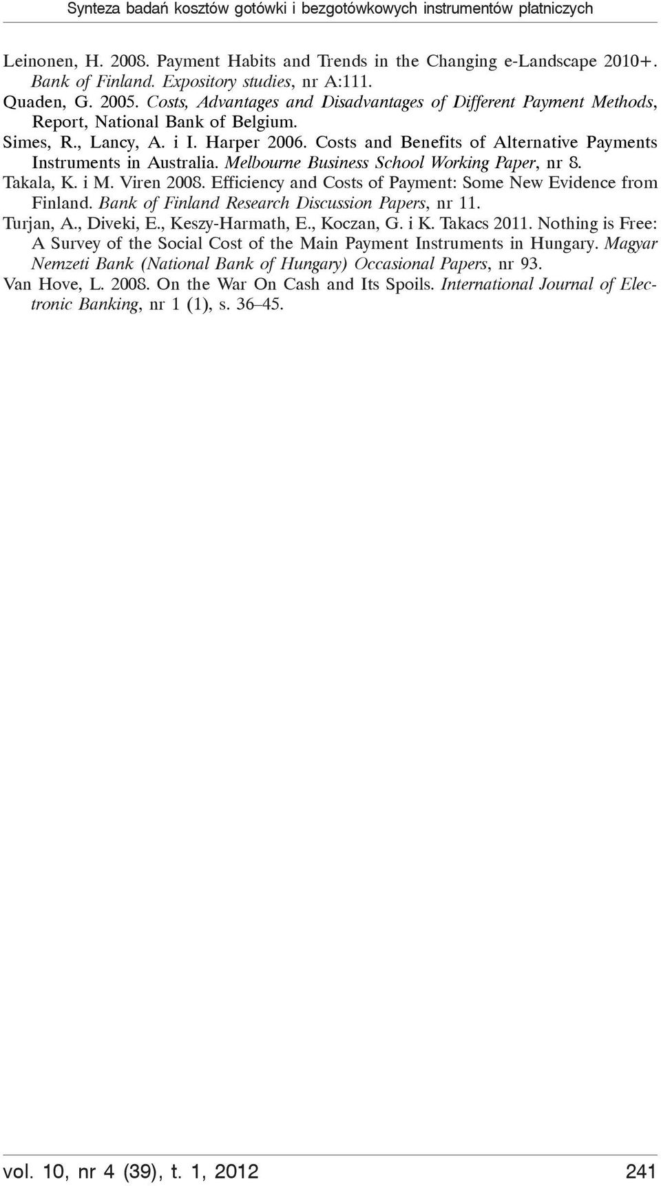 Costs and Benefits of Alternative Payments Instruments in Australia. Melbourne Business School Working Paper, nr 8. Takala, K. i M. Viren 2008.