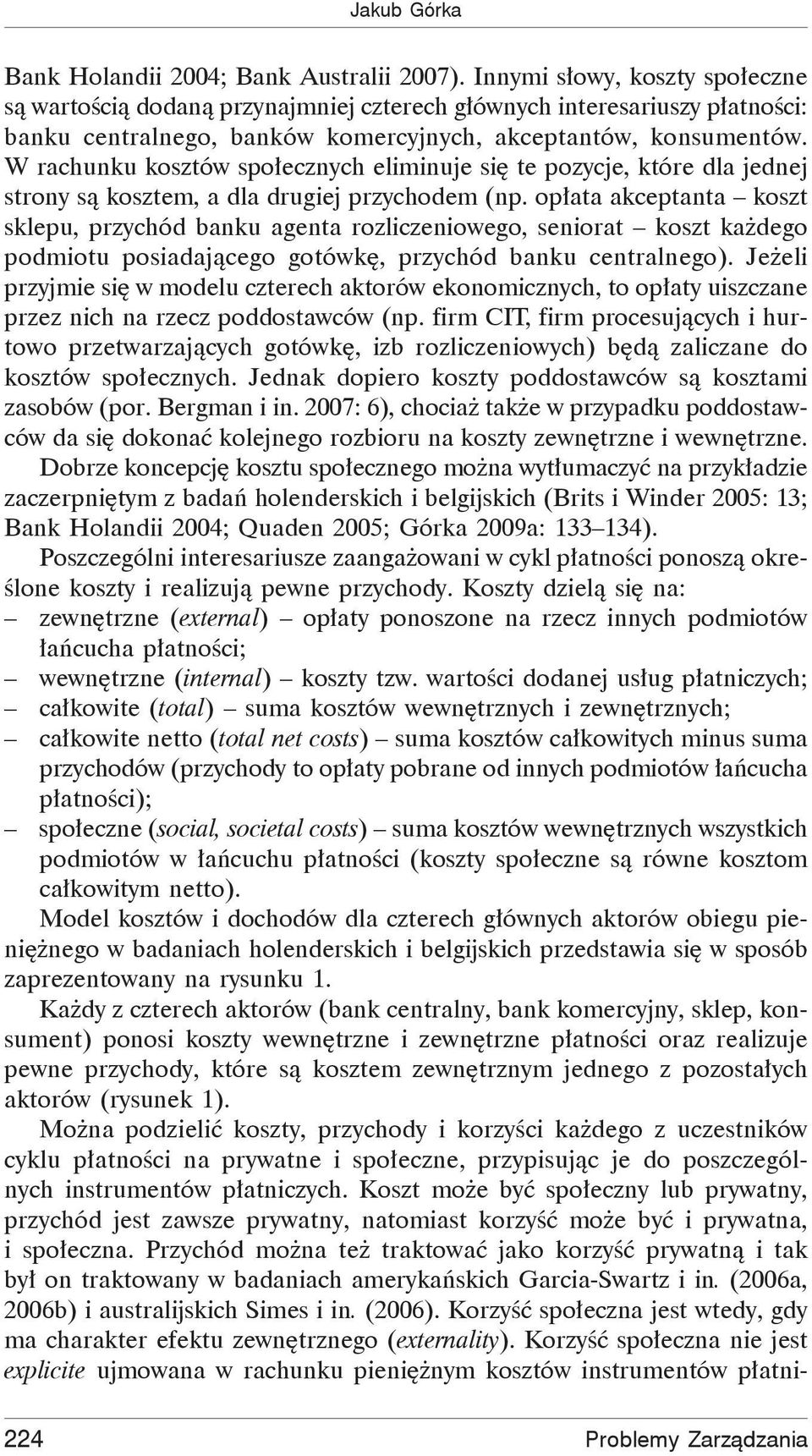 W rachunku kosztów spo ecznych eliminuje si te pozycje, które dla jednej strony s kosztem, a dla drugiej przychodem (np.