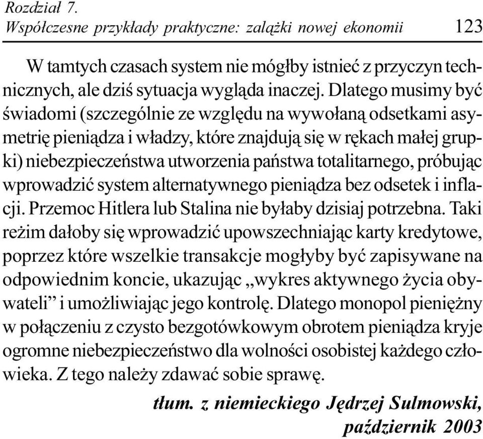 próbuj¹c wprowadziæ system alternatywnego pieni¹dza bez odsetek i inflacji. Przemoc Hitlera lub Stalina nie by³aby dzisiaj potrzebna.