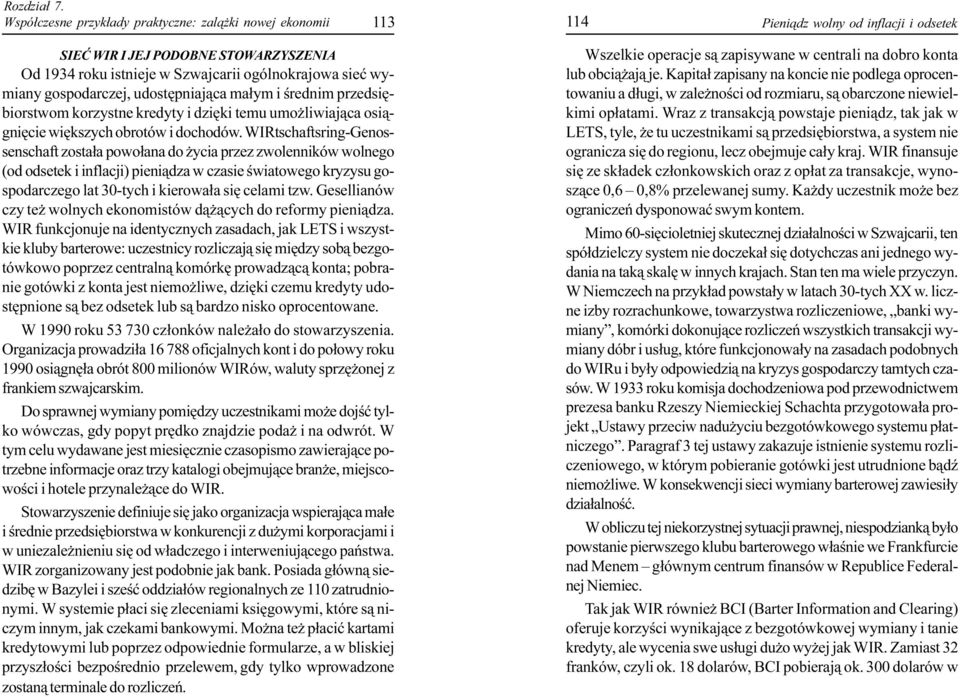 WIRtschaftsring-Genossenschaft zosta³a powo³ana do ycia przez zwolenników wolnego (od odsetek i inflacji) pieni¹dza w czasie œwiatowego kryzysu gospodarczego lat 30-tych i kierowa³a siê celami tzw.