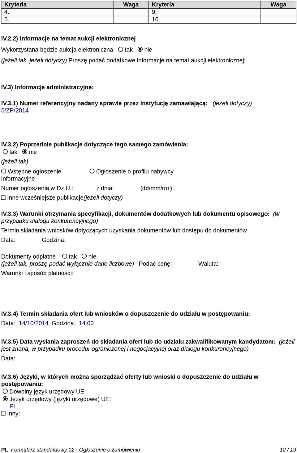 3) Informacje administracyjne: IV.3.1) Numer referencyjny nadany sprawie przez instytucję zamawiającą: (jeżeli dotyczy) 5/ZP/2014 IV.3.2) Poprzednie publikacje dotyczące tego samego zamówienia: tak nie (jeżeli tak) Wstępne ogłoszenie informacyjne Ogłoszenie o profilu nabywcy Numer ogłoszenia w Dz.