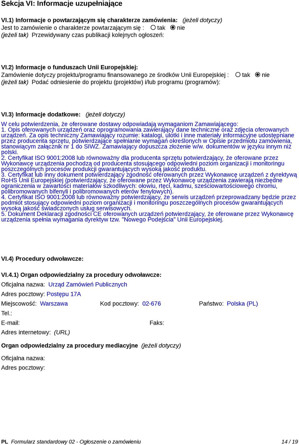 VI.2) Informacje o funduszach Unii Europejskiej: Zamówienie dotyczy projektu/programu finansowanego ze środków Unii Europejskiej : tak nie (jeżeli tak) Podać odniesienie do projektu (projektów) i/lub