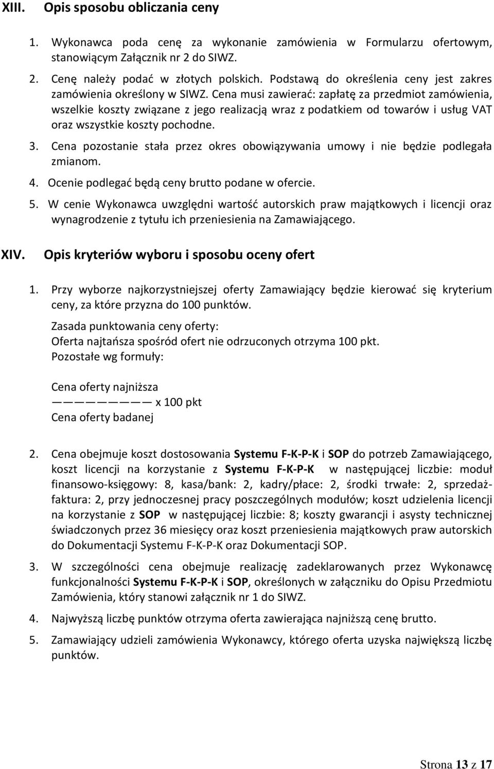 Cena musi zawierać: zapłatę za przedmiot zamówienia, wszelkie koszty związane z jego realizacją wraz z podatkiem od towarów i usług VAT oraz wszystkie koszty pochodne. 3.