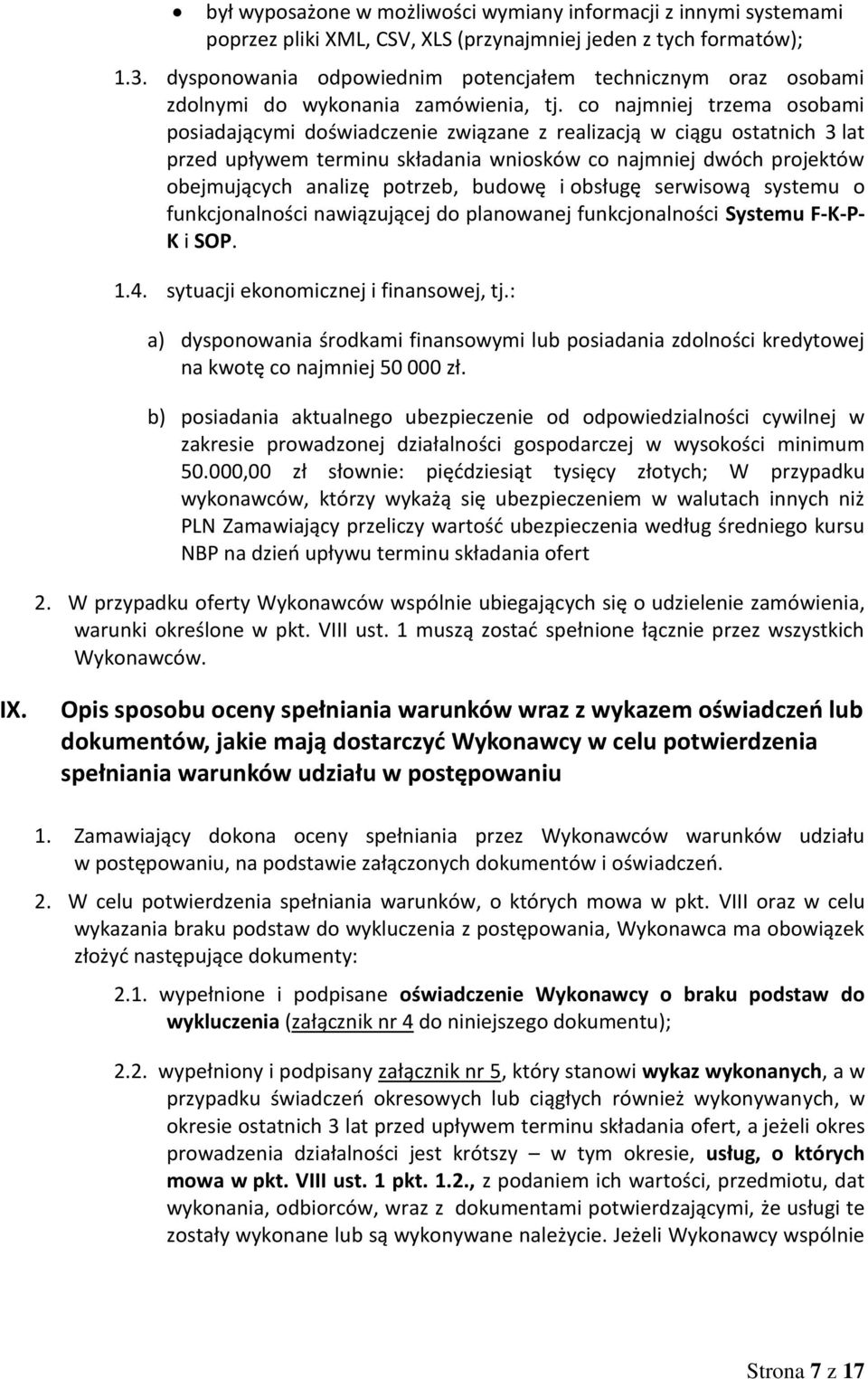 co najmniej trzema osobami posiadającymi doświadczenie związane z realizacją w ciągu ostatnich 3 lat przed upływem terminu składania wniosków co najmniej dwóch projektów obejmujących analizę potrzeb,