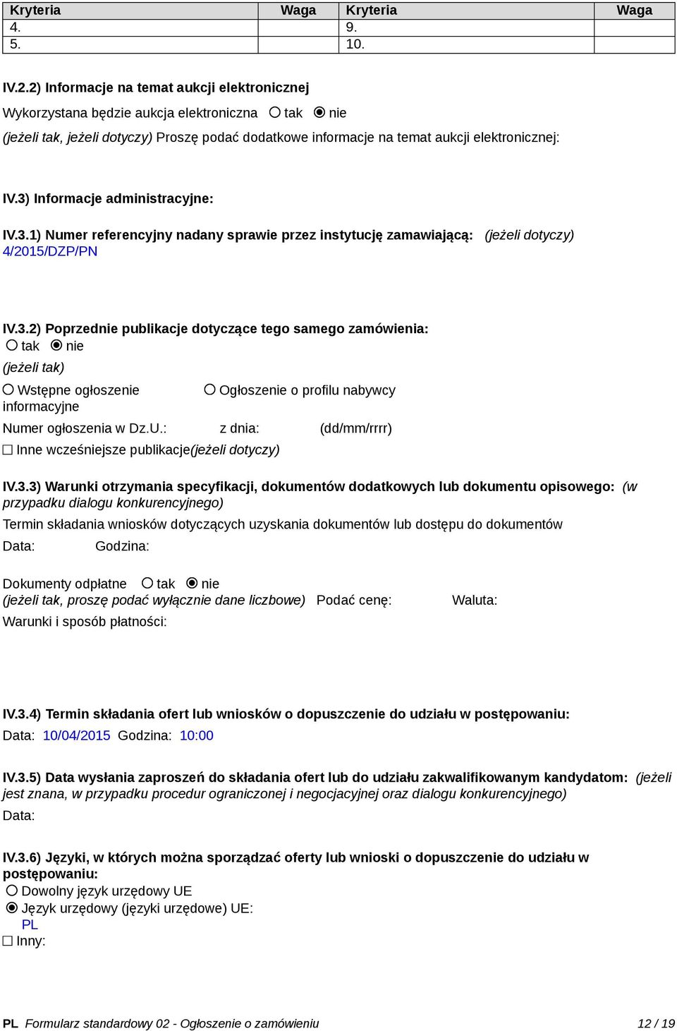 3) Informacje administracyjne: IV.3.1) Numer referencyjny nadany sprawie przez instytucję zamawiającą: (jeżeli dotyczy) 4/2015/DZP/PN IV.3.2) Poprzednie publikacje dotyczące tego samego zamówienia: tak nie (jeżeli tak) Wstępne ogłoszenie informacyjne Ogłoszenie o profilu nabywcy Numer ogłoszenia w Dz.