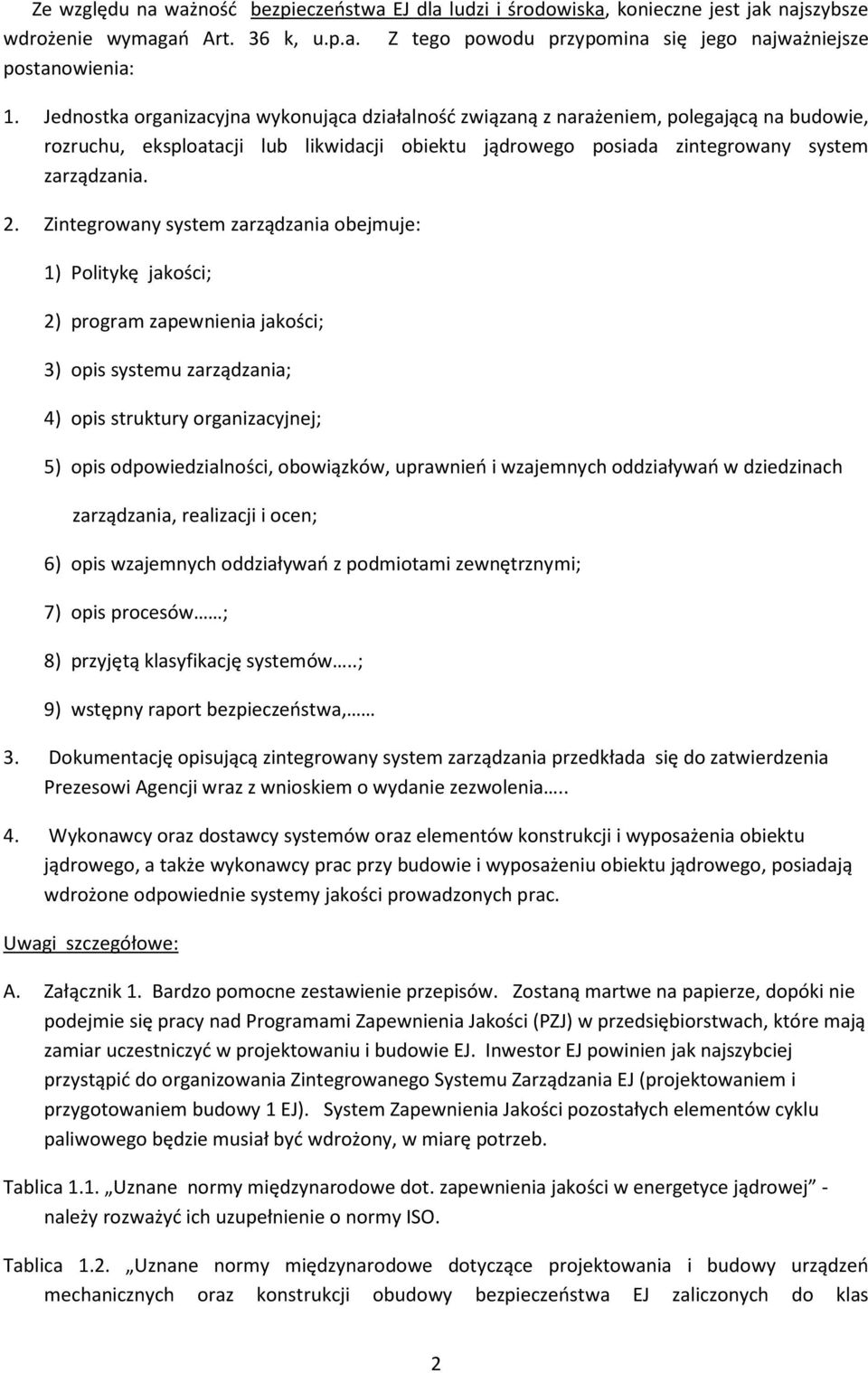 Zintegrowany system zarządzania obejmuje: 1) Politykę jakości; 2) program zapewnienia jakości; 3) opis systemu zarządzania; 4) opis struktury organizacyjnej; 5) opis odpowiedzialności, obowiązków,