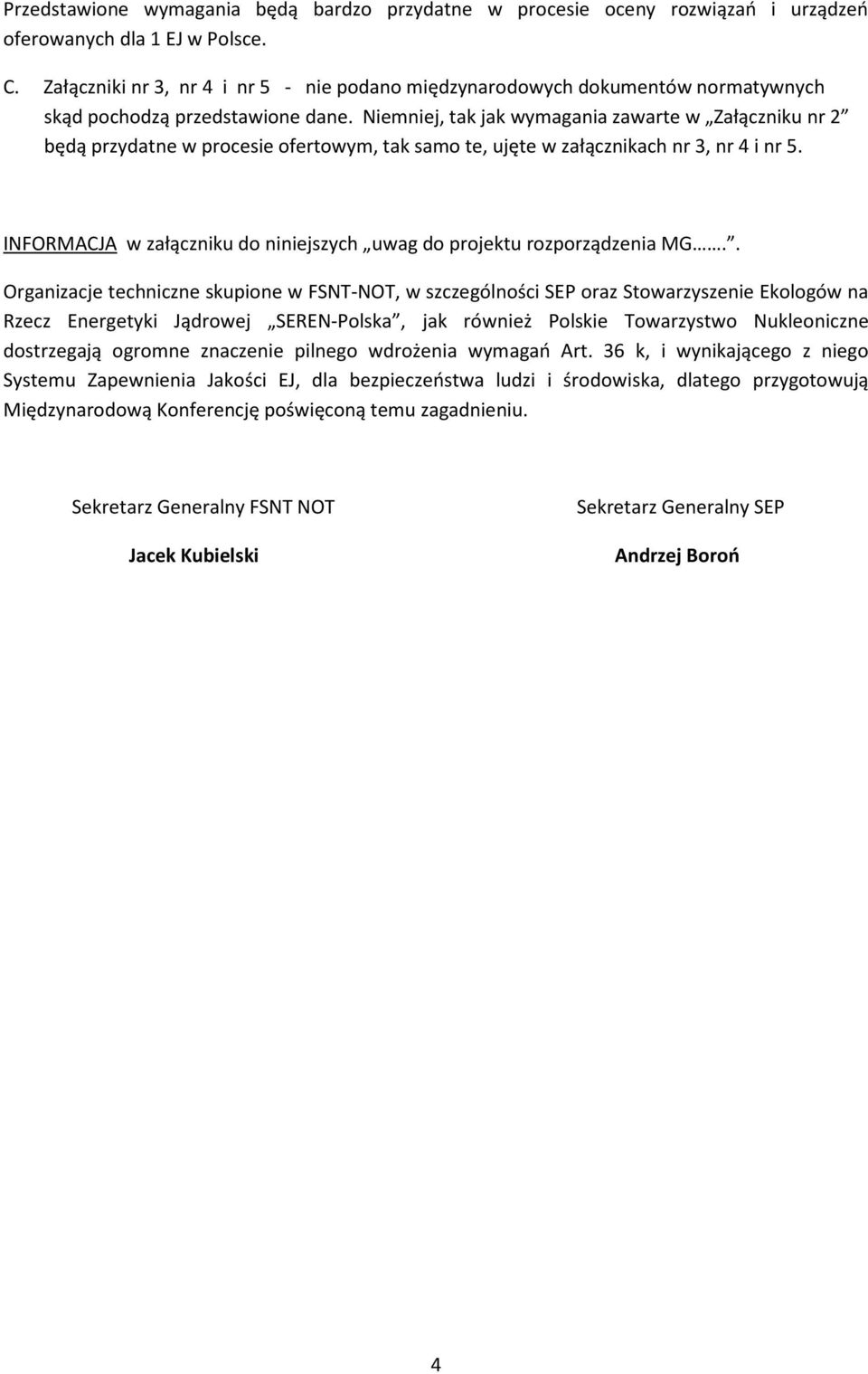 Niemniej, tak jak wymagania zawarte w Załączniku nr 2 będą przydatne w procesie ofertowym, tak samo te, ujęte w załącznikach nr 3, nr 4 i nr 5.