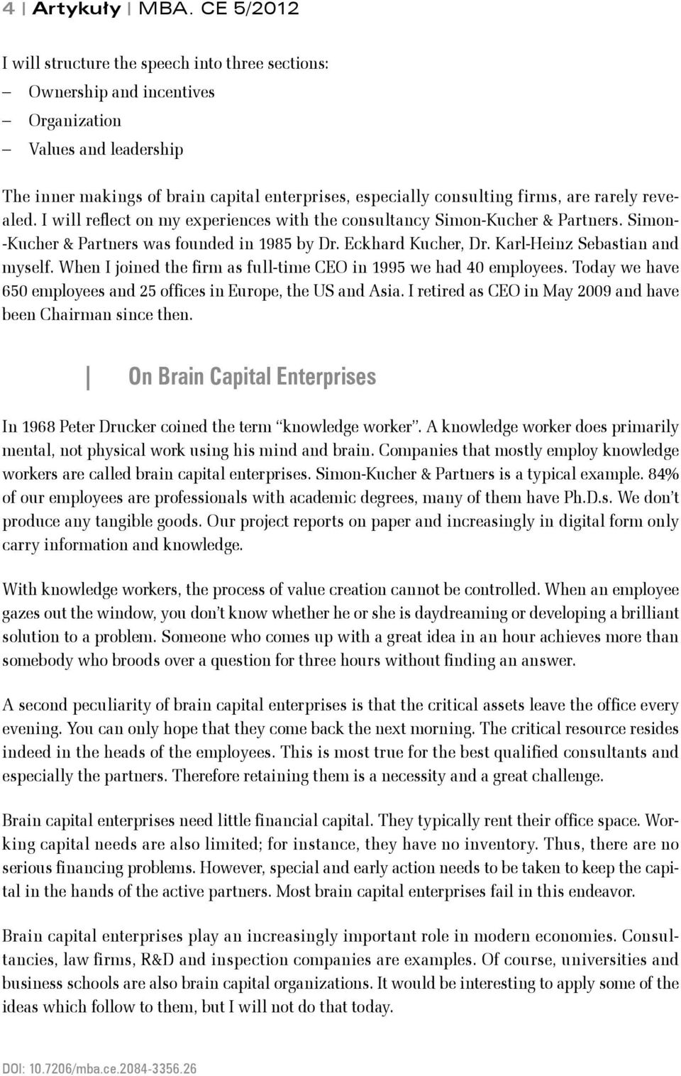 rarely revealed. I will reflect on my experiences with the consultancy Simon-Kucher & Partners. Simon- -Kucher & Partners was founded in 1985 by Dr. Eckhard Kucher, Dr.