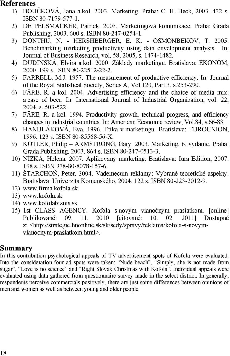 1474-1482. 4) DUDINSKÁ, Elvíra a kol. 2000. Základy marketingu. Bratislava: EKONÓM, 2000. 199 s. ISBN 80-22512-22-2. 5) FARRELL, M.J. 1957. The measurement of productive efficiency.