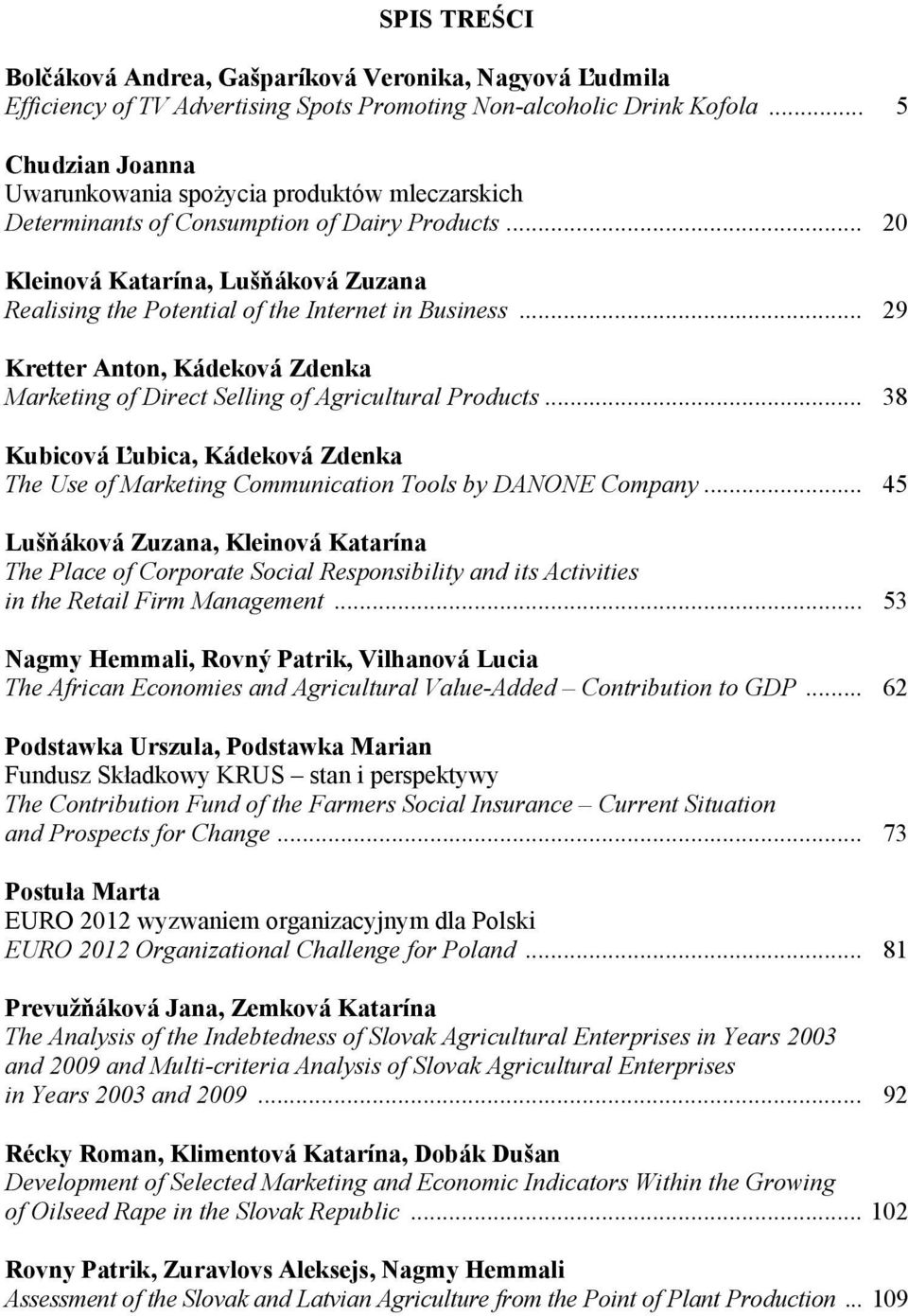 .. 20 Kleinová Katarína, Lušňáková Zuzana Realising the Potential of the Internet in Business... 29 Kretter Anton, Kádeková Zdenka Marketing of Direct Selling of Agricultural Products.