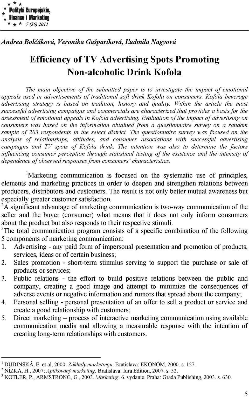 Within the article the most successful advertising campaigns and commercials are characterized that provides a basis for the assessment of emotional appeals in Kofola advertising.