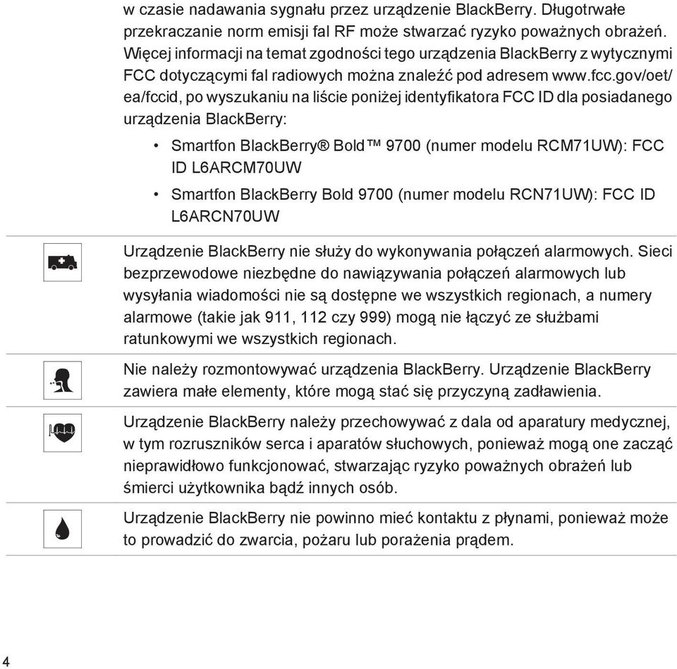 gov/oet/ ea/fccid, po wyszukaniu na liście poniżej identyfikatora FCC ID dla posiadanego urządzenia BlackBerry: Smartfon BlackBerry Bold 9700 (numer modelu RCM71UW): FCC ID L6ARCM70UW Smartfon