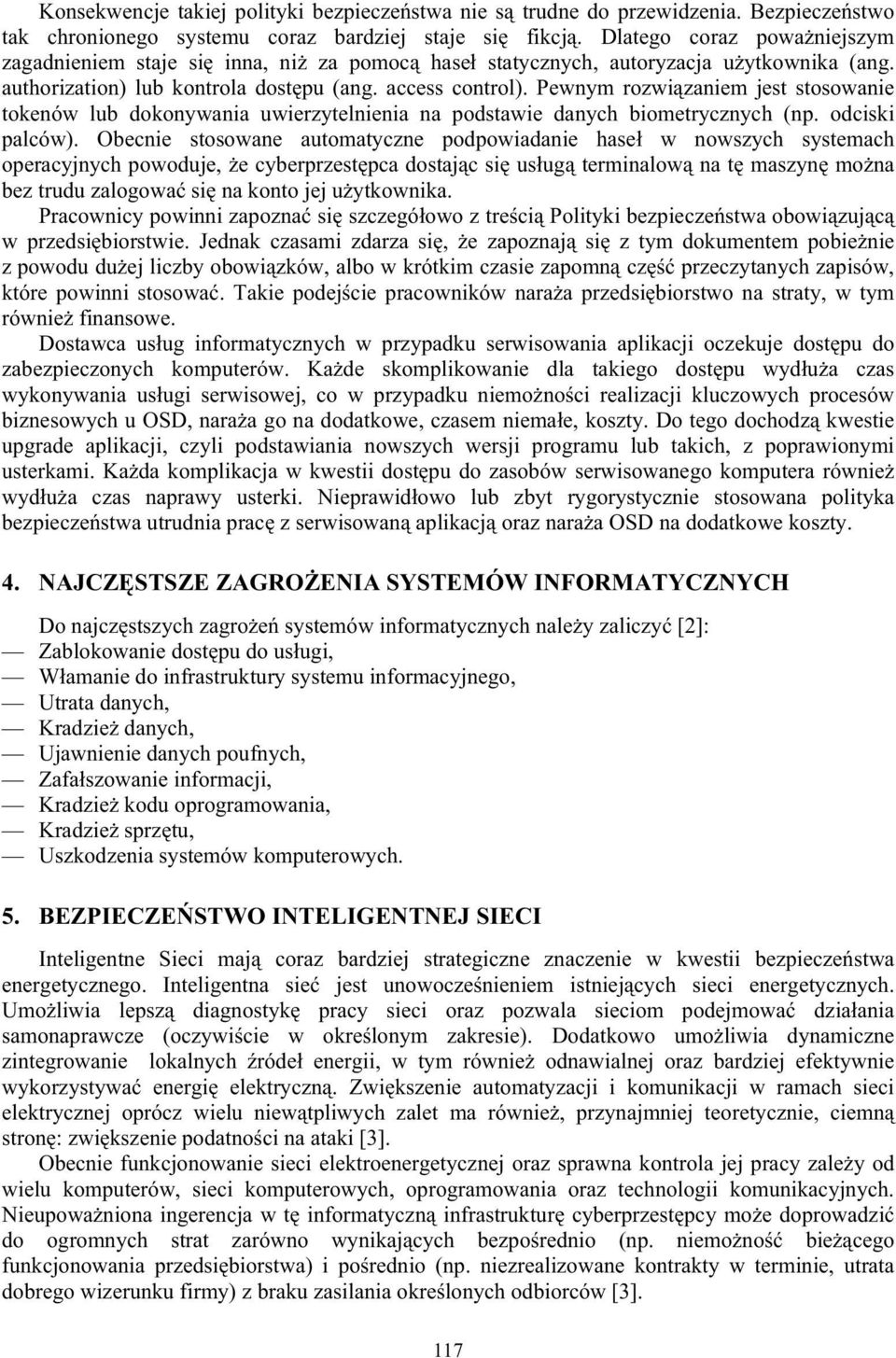 Pewnym rozwi zaniem jest stosowanie tokenów lub dokonywania uwierzytelnienia na podstawie danych biometrycznych (np. odciski palców).