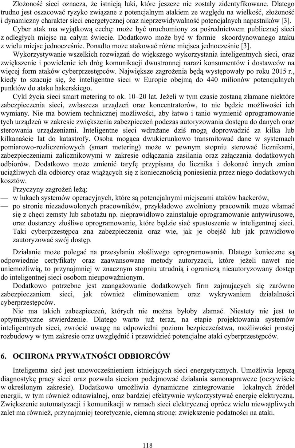 Cyber atak ma wyj tkow cech : mo e by uruchomiony za po rednictwem publicznej sieci z odległych miejsc na całym wiecie. Dodatkowo mo e by w formie skoordynowanego ataku z wielu miejsc jednocze nie.