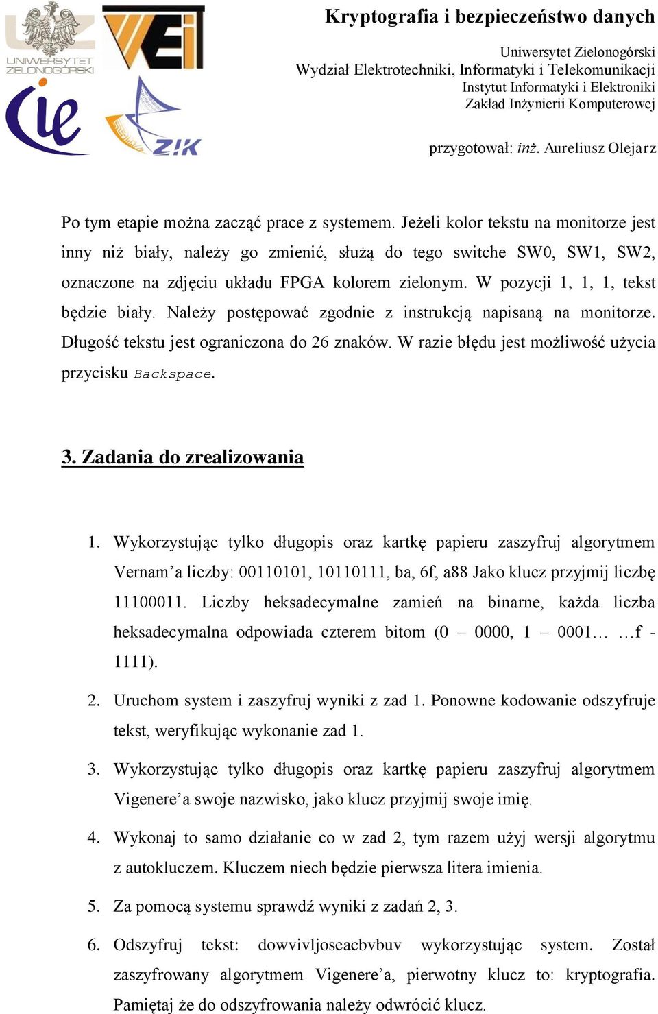 Należy postępować zgodnie z instrukcją napisaną na monitorze. Długość tekstu jest ograniczona do 26 znaków. W razie błędu jest możliwość użycia przycisku Backspace. 3. Zadania do zrealizowania 1.