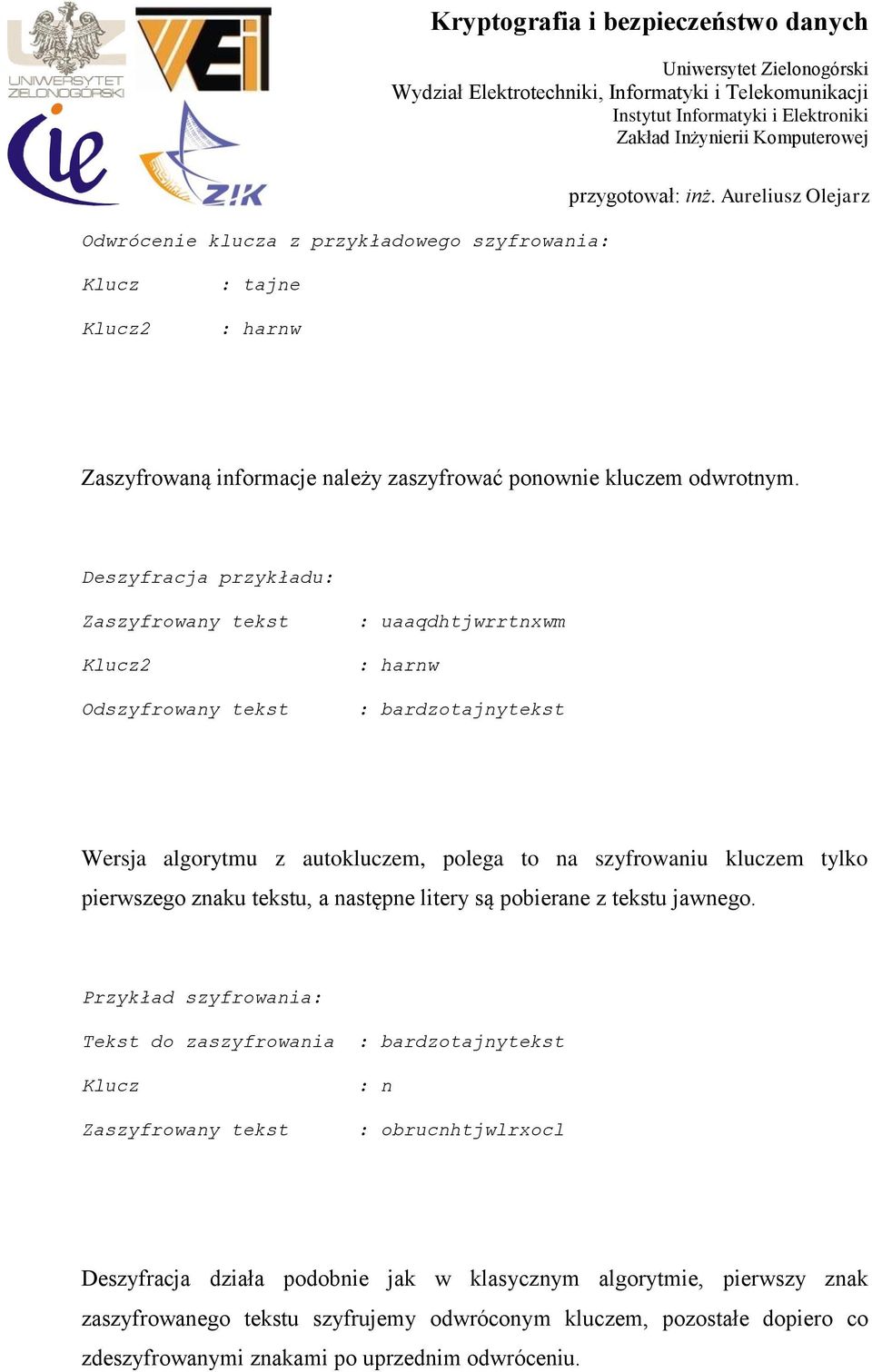 kluczem tylko pierwszego znaku tekstu, a następne litery są pobierane z tekstu jawnego.