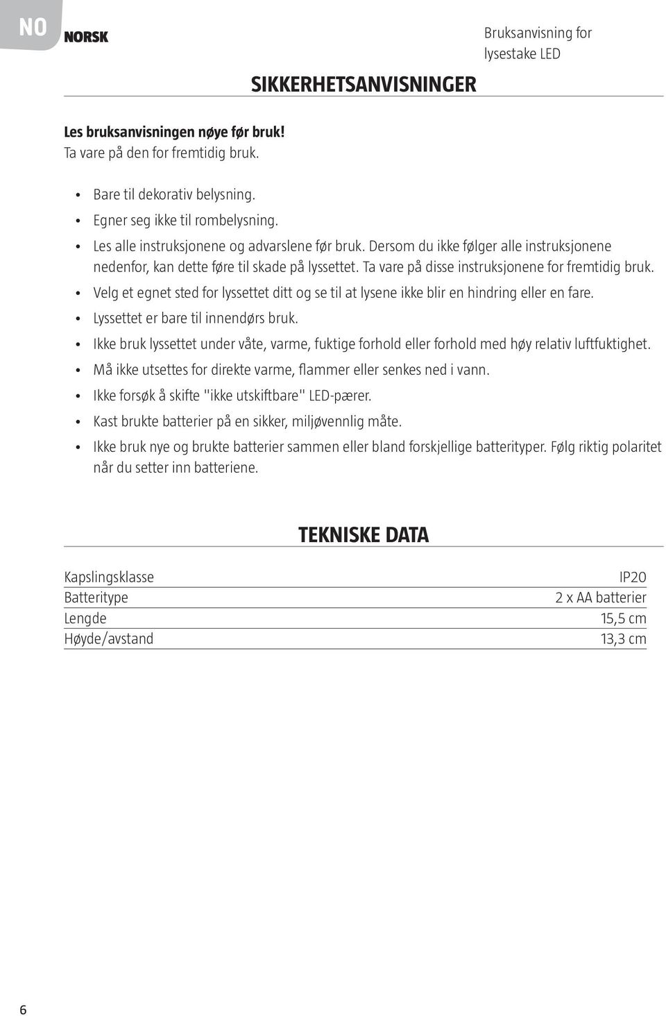 Velg et egnet sted for lyssettet ditt og se til at lysene ikke blir en hindring eller en fare. Lyssettet er bare til innendørs bruk.