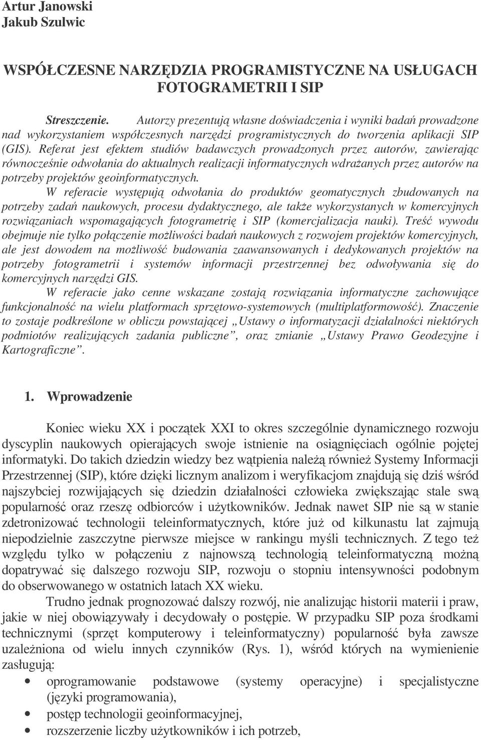 Referat jest efektem studiów badawczych prowadzonych przez autorów, zawierajc równoczenie odwołania do aktualnych realizacji informatycznych wdraanych przez autorów na potrzeby projektów