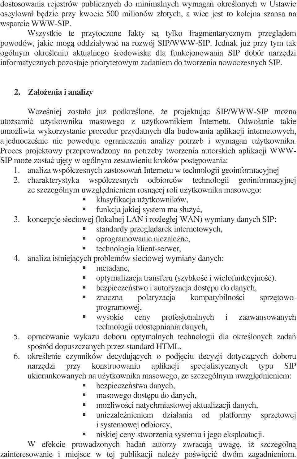 Jednak ju przy tym tak ogólnym okreleniu aktualnego rodowiska dla funkcjonowania SIP dobór narzdzi informatycznych pozostaje priorytetowym zadaniem do tworzenia nowoczesnych SIP. 2.