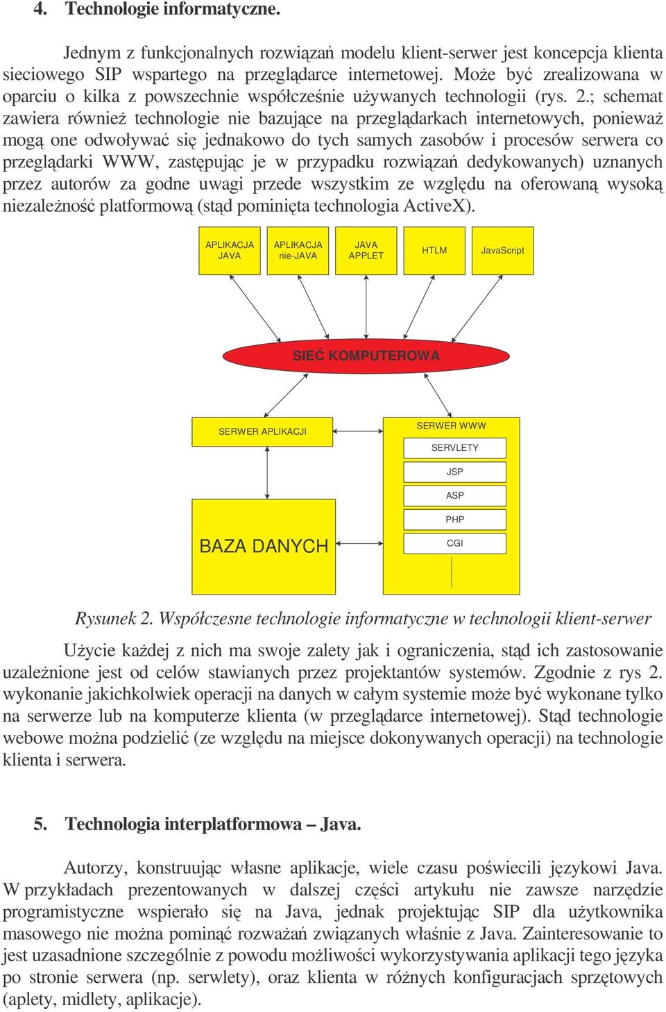 ; schemat zawiera równie technologie nie bazujce na przegldarkach internetowych, poniewa mog one odwoływa si jednakowo do tych samych zasobów i procesów serwera co przegldarki WWW, zastpujc je w