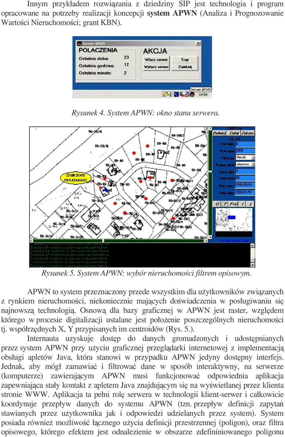 APWN to system przeznaczony przede wszystkim dla uytkowników zwizanych z rynkiem nieruchomoci, niekoniecznie majcych dowiadczenia w posługiwaniu si najnowsz technologi.