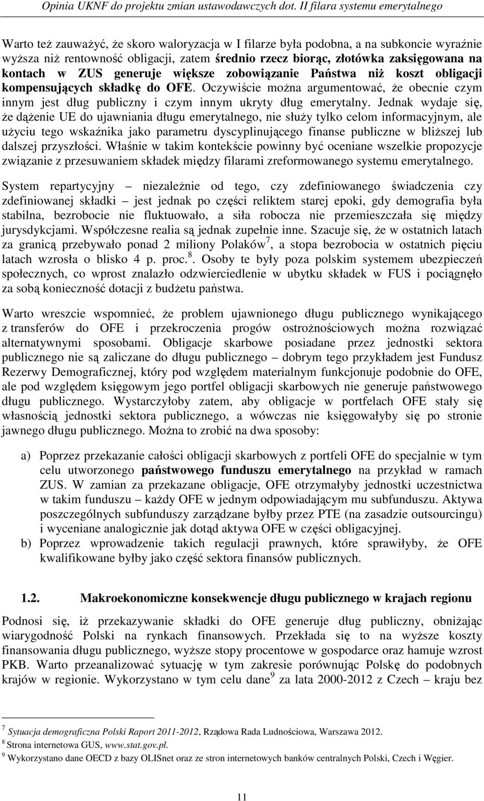 Jednak wydaje się, Ŝe dąŝenie UE do ujawniania długu emerytalnego, nie słuŝy tylko celom informacyjnym, ale uŝyciu tego wskaźnika jako parametru dyscyplinującego finanse publiczne w bliŝszej lub