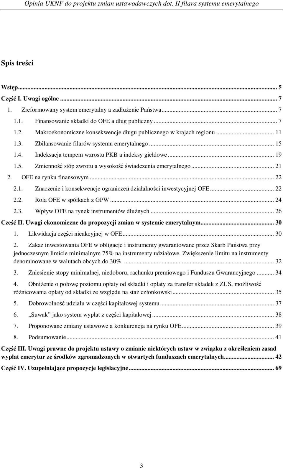 .. 21 2. OFE na rynku finansowym... 22 2.1. Znaczenie i konsekwencje ograniczeń działalności inwestycyjnej OFE... 22 2.2. Rola OFE w spółkach z GPW... 24 2.3. Wpływ OFE na rynek instrumentów dłuŝnych.