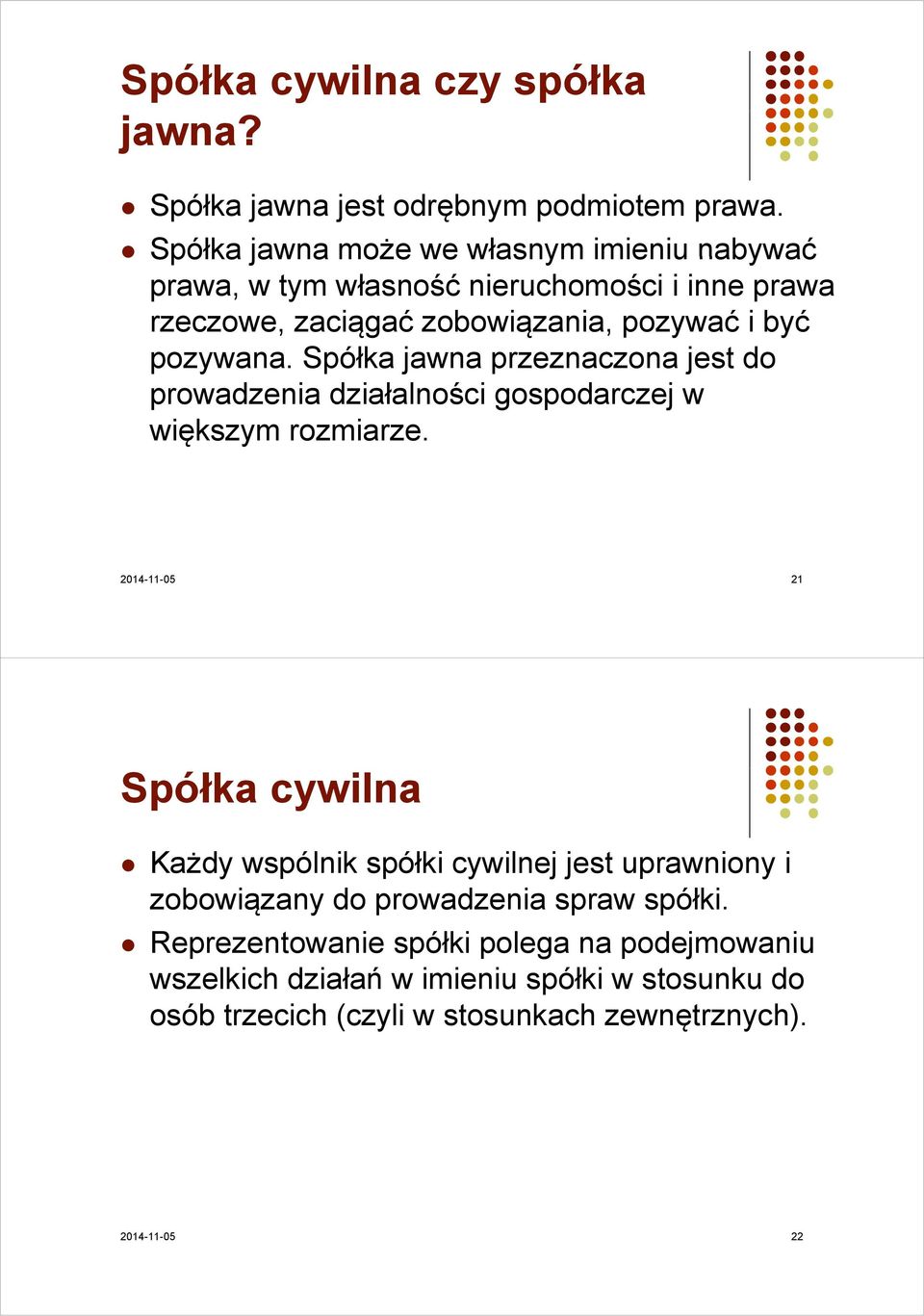 pozywana. Spółka jawna przeznaczona jest do prowadzenia działalności gospodarczej w większym rozmiarze.