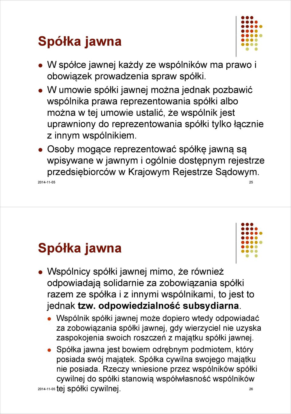 wspólnikiem. Osoby mogące reprezentować spółkę jawną są wpisywane w jawnym i ogólnie dostępnym rejestrze przedsiębiorców w Krajowym Rejestrze Sądowym.