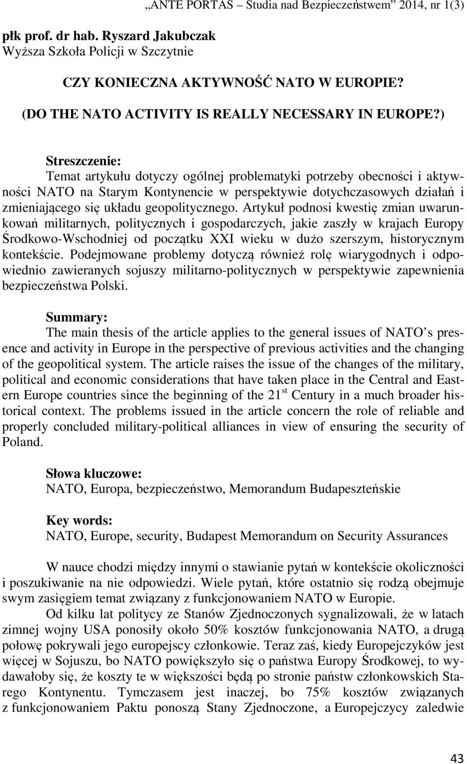 ) Streszczenie: Temat artykułu dotyczy ogólnej problematyki potrzeby obecności i aktywności NATO na Starym Kontynencie w perspektywie dotychczasowych działań i zmieniającego się układu