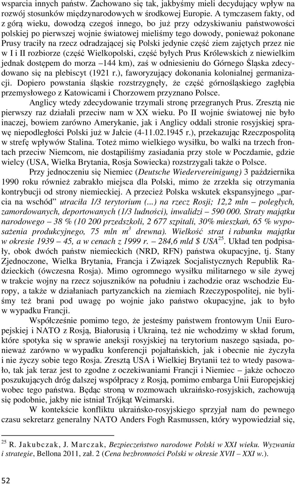 odradzającej się Polski jedynie część ziem zajętych przez nie w I i II rozbiorze (część Wielkopolski, część byłych Prus Królewskich z niewielkim jednak dostępem do morza 144 km), zaś w odniesieniu do