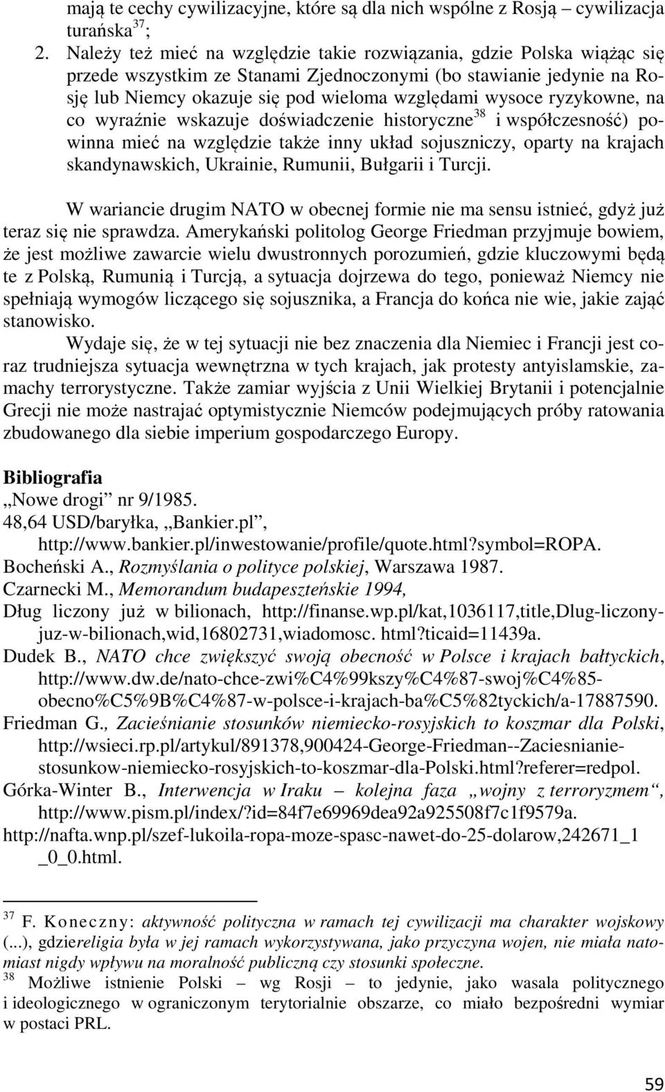 ryzykowne, na co wyraźnie wskazuje doświadczenie historyczne 38 i współczesność) powinna mieć na względzie także inny układ sojuszniczy, oparty na krajach skandynawskich, Ukrainie, Rumunii, Bułgarii