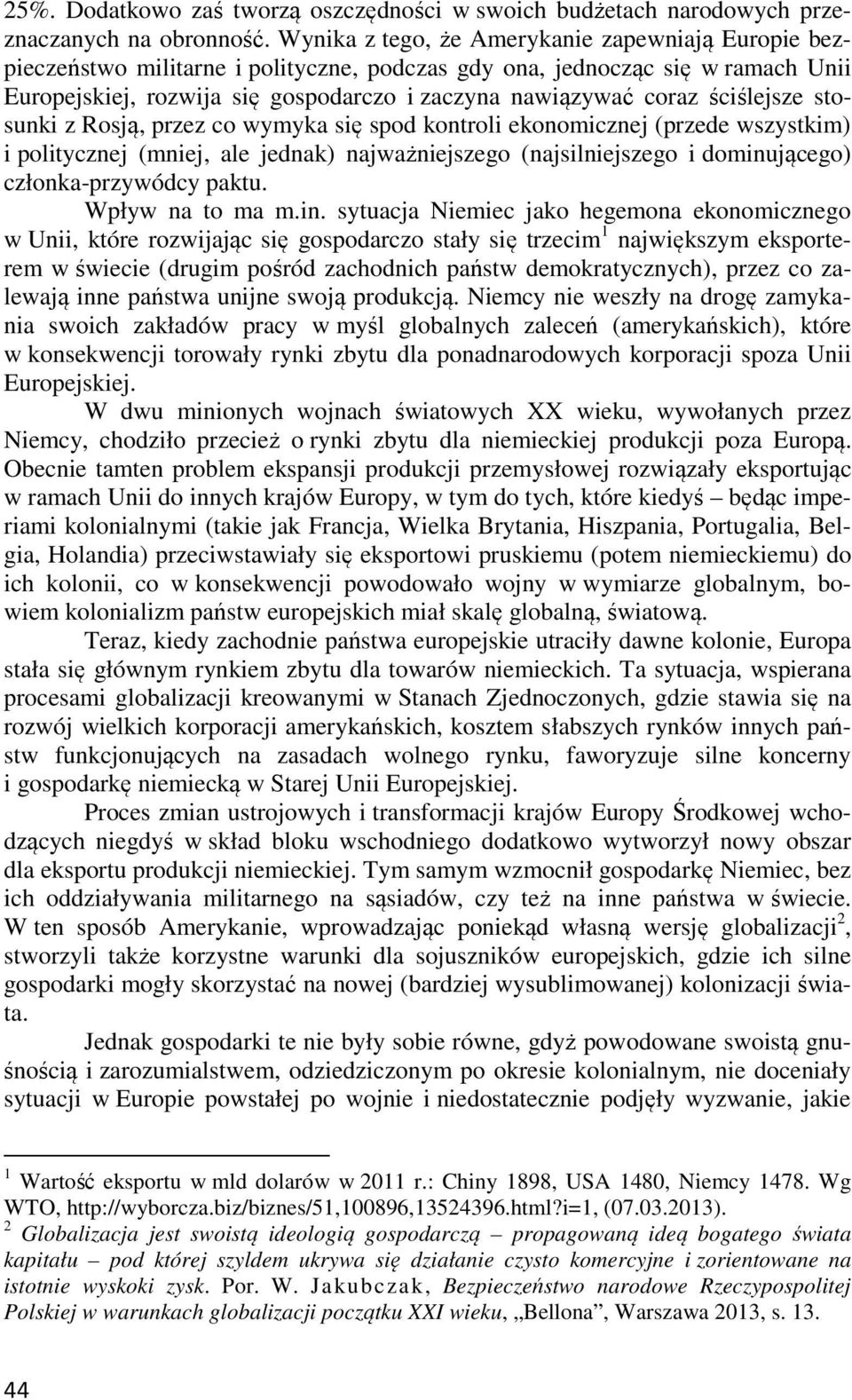 ściślejsze stosunki z Rosją, przez co wymyka się spod kontroli ekonomicznej (przede wszystkim) i politycznej (mniej, ale jednak) najważniejszego (najsilniejszego i dominującego) członka-przywódcy