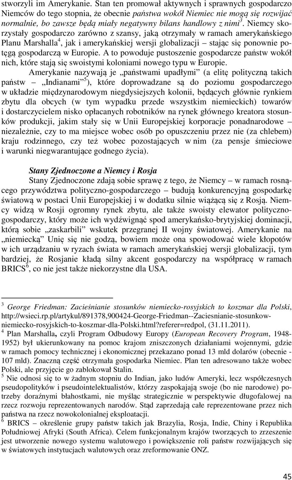 Niemcy skorzystały gospodarczo zarówno z szansy, jaką otrzymały w ramach amerykańskiego Planu Marshalla 4, jak i amerykańskiej wersji globalizacji stając się ponownie potęgą gospodarczą w Europie.