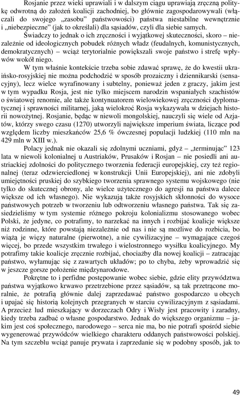 Świadczy to jednak o ich zręczności i wyjątkowej skuteczności, skoro niezależnie od ideologicznych pobudek różnych władz (feudalnych, komunistycznych, demokratycznych) wciąż terytorialnie powiększali