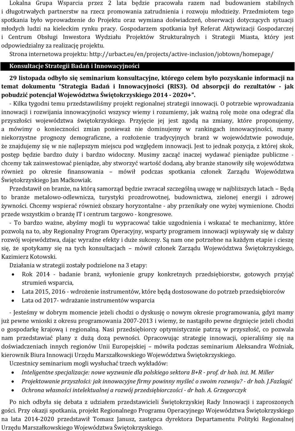 Gospodarzem spotkania był Referat Aktywizacji Gospodarczej i Centrum Obsługi Inwestora Wydziału Projektów Strukturalnych i Strategii Miasta, który jest odpowiedzialny za realizację projektu.