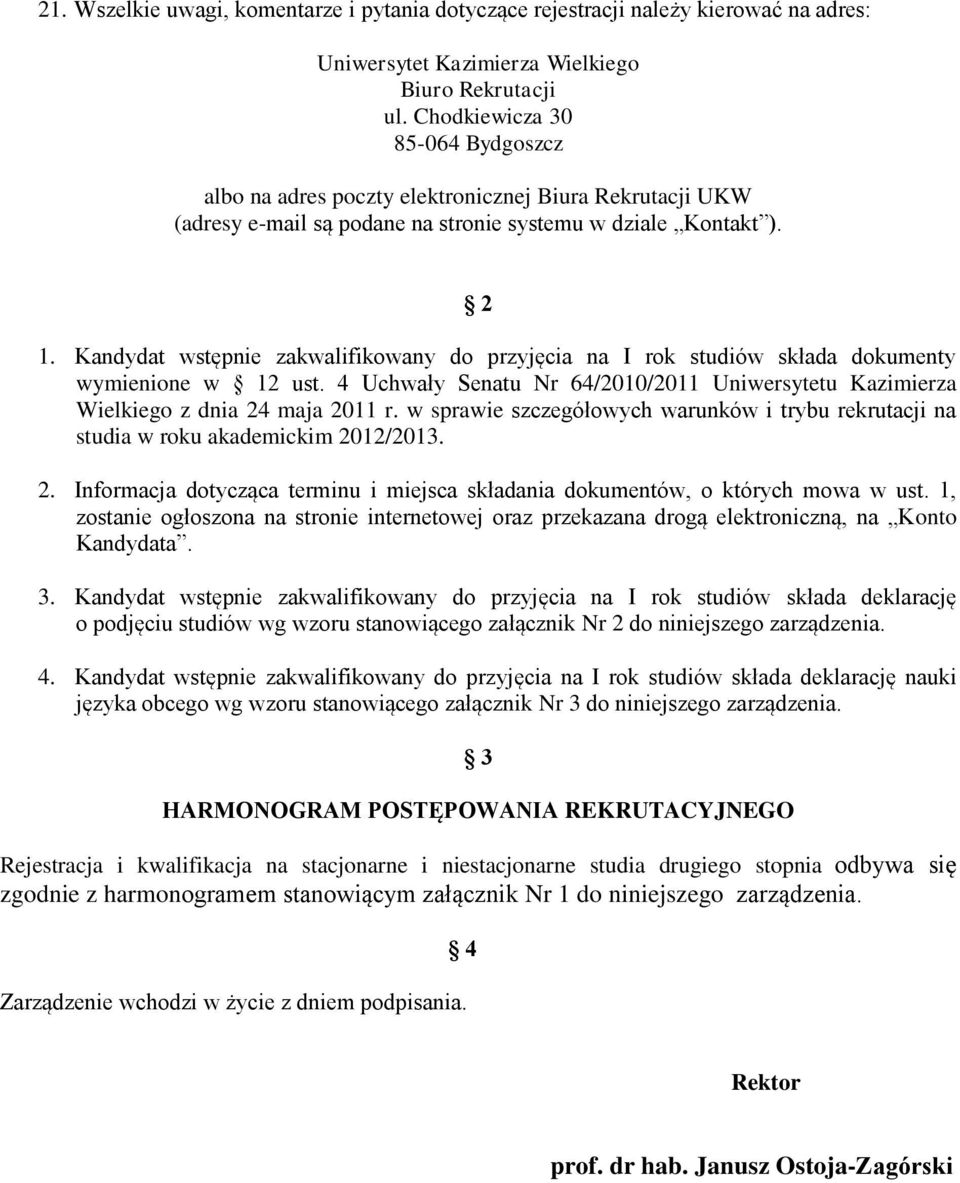 Kandydat wstępnie zakwalifikowany do przyjęcia na I rok studiów składa dokumenty wymienione w 12 ust. 4 Uchwały Senatu Nr 64/2010/2011 Uniwersytetu Kazimierza Wielkiego z dnia 24 maja 2011 r.