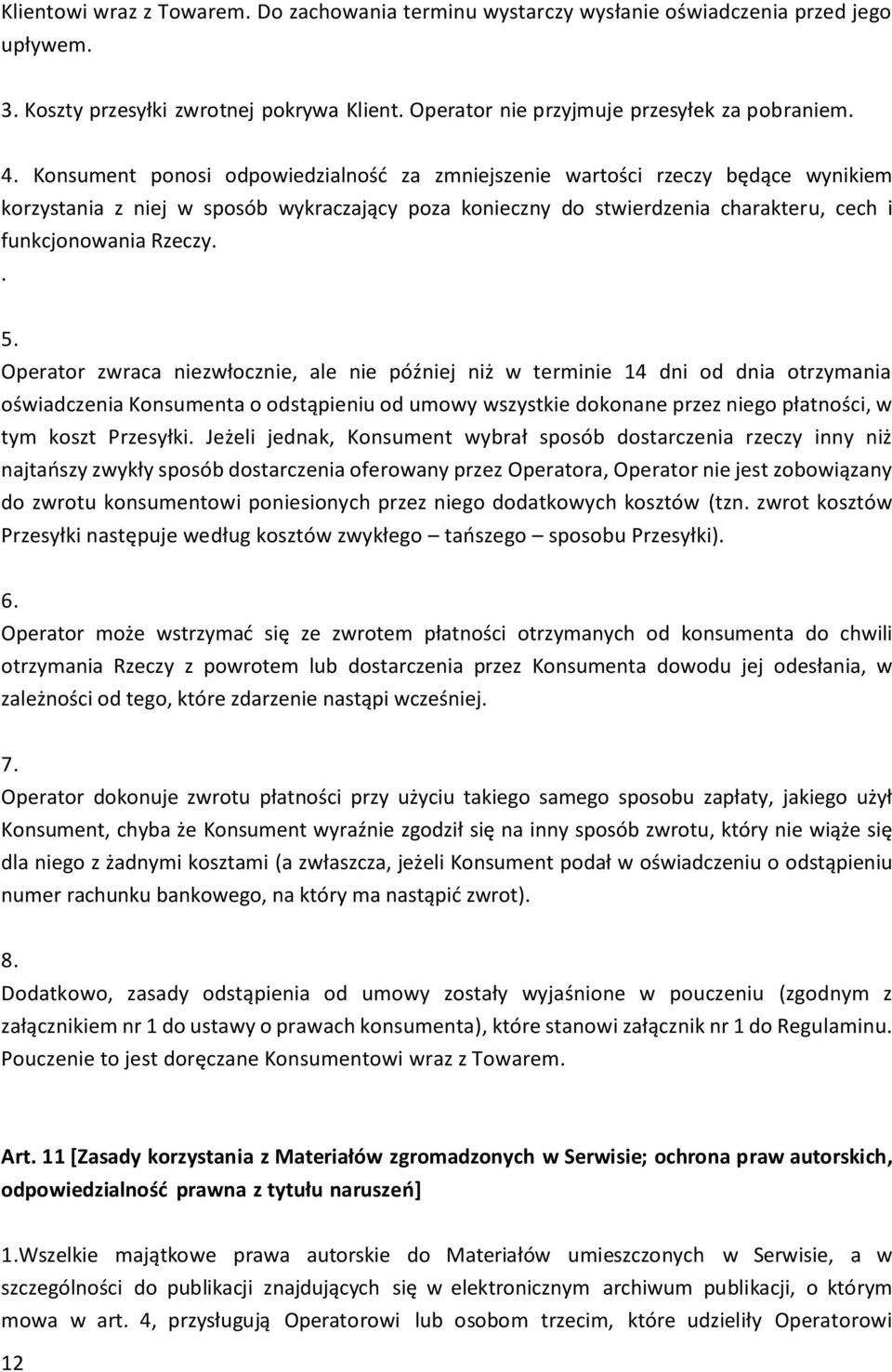 Operator zwraca niezwłocznie, ale nie później niż w terminie 14 dni od dnia otrzymania oświadczenia Konsumenta o odstąpieniu od umowy wszystkie dokonane przez niego płatności, w tym koszt Przesyłki.