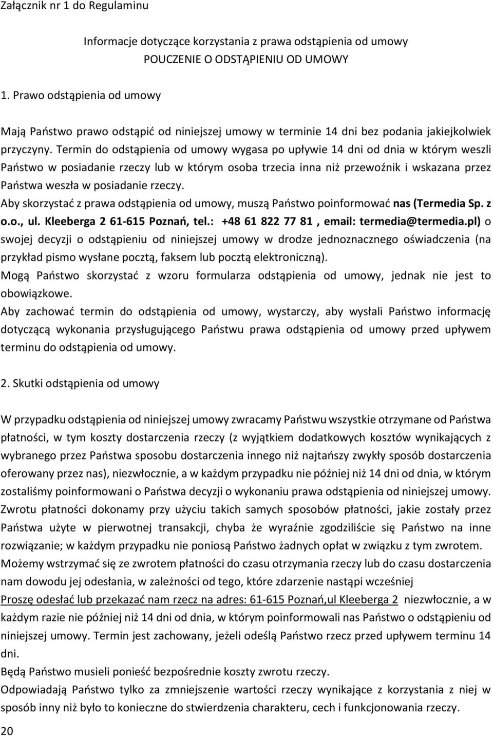 Termin do odstąpienia od umowy wygasa po upływie 14 dni od dnia w którym weszli Państwo w posiadanie rzeczy lub w którym osoba trzecia inna niż przewoźnik i wskazana przez Państwa weszła w posiadanie