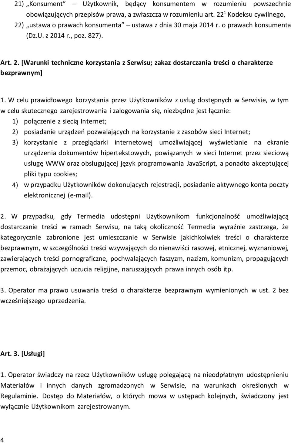 W celu prawidłowego korzystania przez Użytkowników z usług dostępnych w Serwisie, w tym w celu skutecznego zarejestrowania i zalogowania się, niezbędne jest łącznie: 1) połączenie z siecią Internet;