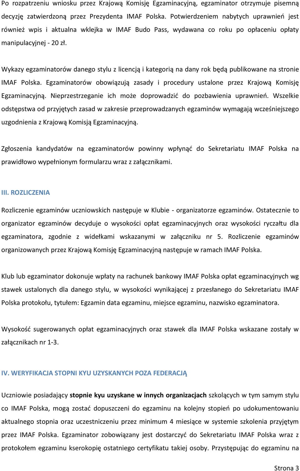 Wykazy egzaminatrów daneg stylu z licencją i kategrią na dany rk będą publikwane na strnie IMAF Plska. Egzaminatrów bwiązują zasady i prcedury ustalne przez Krajwą Kmisję Egzaminacyjną.