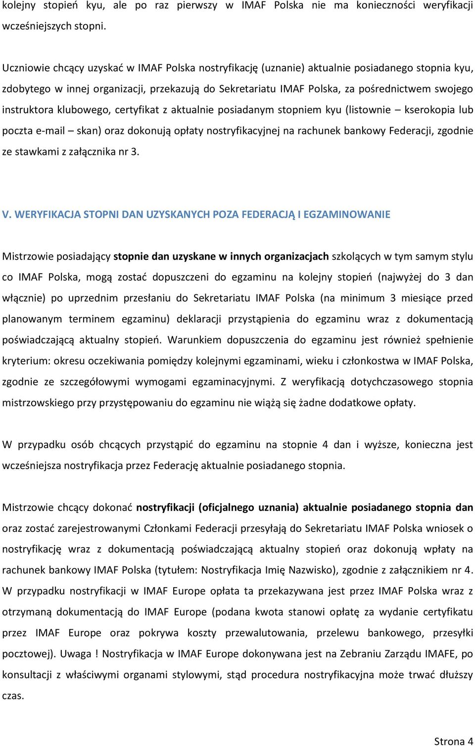 certyfikat z aktualnie psiadanym stpniem kyu (listwnie kserkpia lub pczta e-mail skan) raz dknują płaty nstryfikacyjnej na rachunek bankwy Federacji, zgdnie ze stawkami z załącznika nr 3. V.