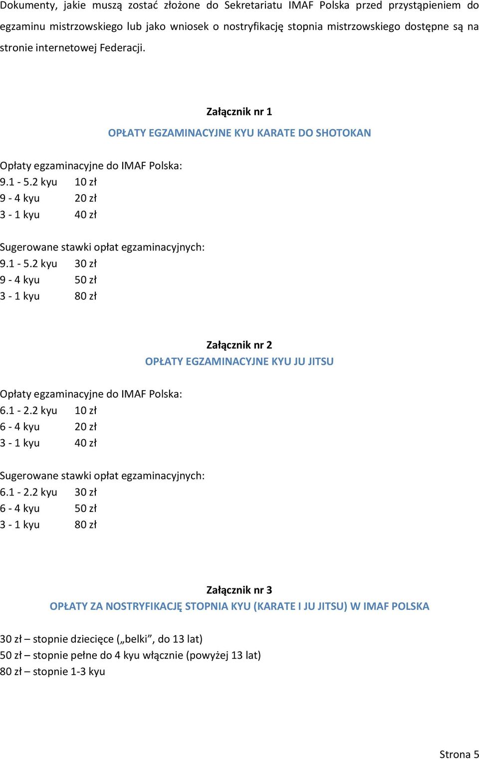 1-2.2 kyu 10 zł 6-4 kyu 20 zł 3-1 kyu 40 zł Sugerwane stawki płat egzaminacyjnych: 6.1-2.2 kyu 30 zł 6-4 kyu 50 zł 3-1 kyu 80 zł Załącznik nr 3 OPŁATY ZA NOSTRYFIKACJĘ STOPNIA KYU (KARATE I JU JITSU)