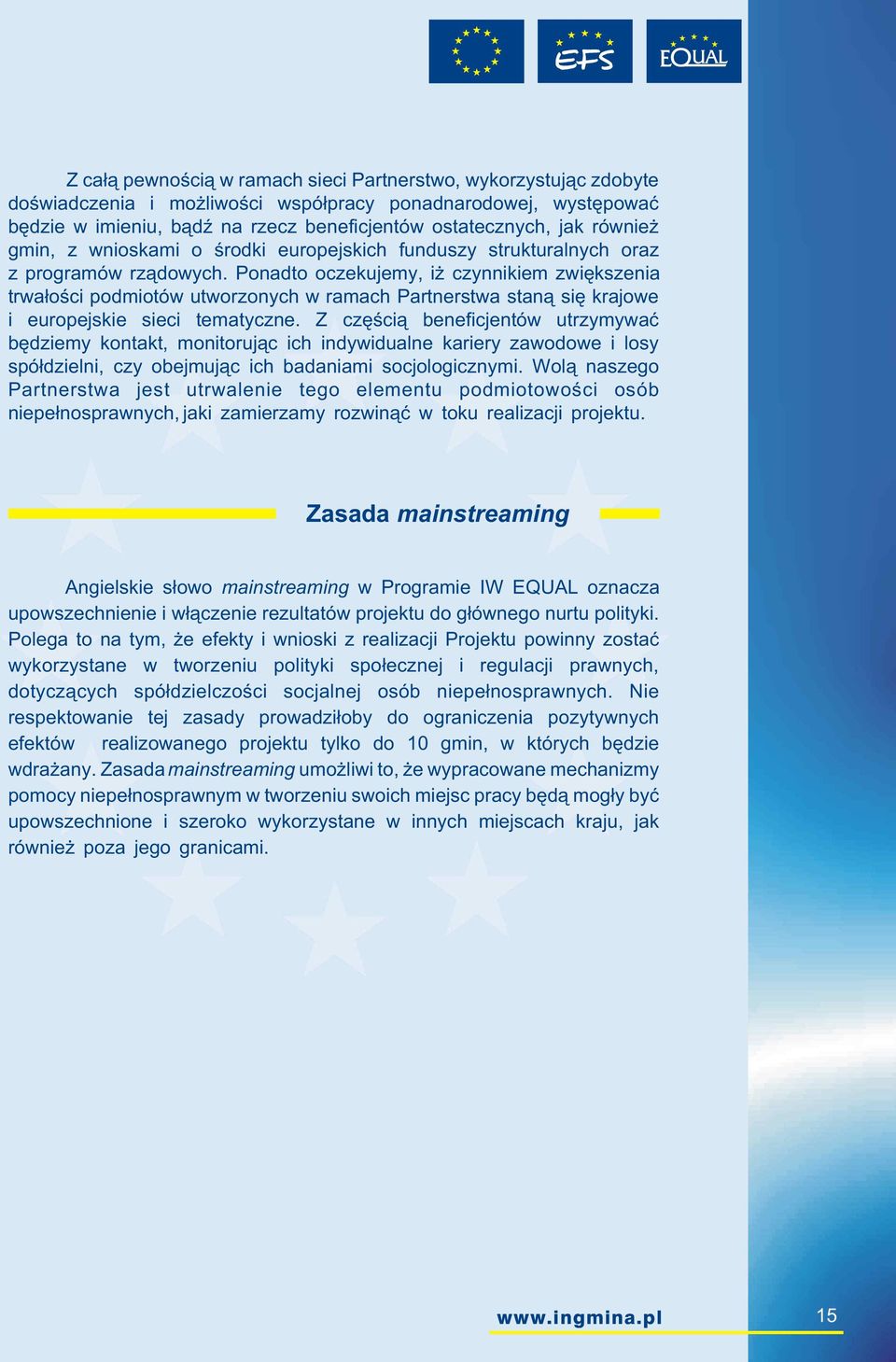 Ponadto oczekujemy, i czynnikiem zwiêkszenia trwa³oœci podmiotów utworzonych w ramach Partnerstwa stan¹ siê krajowe i europejskie sieci tematyczne.