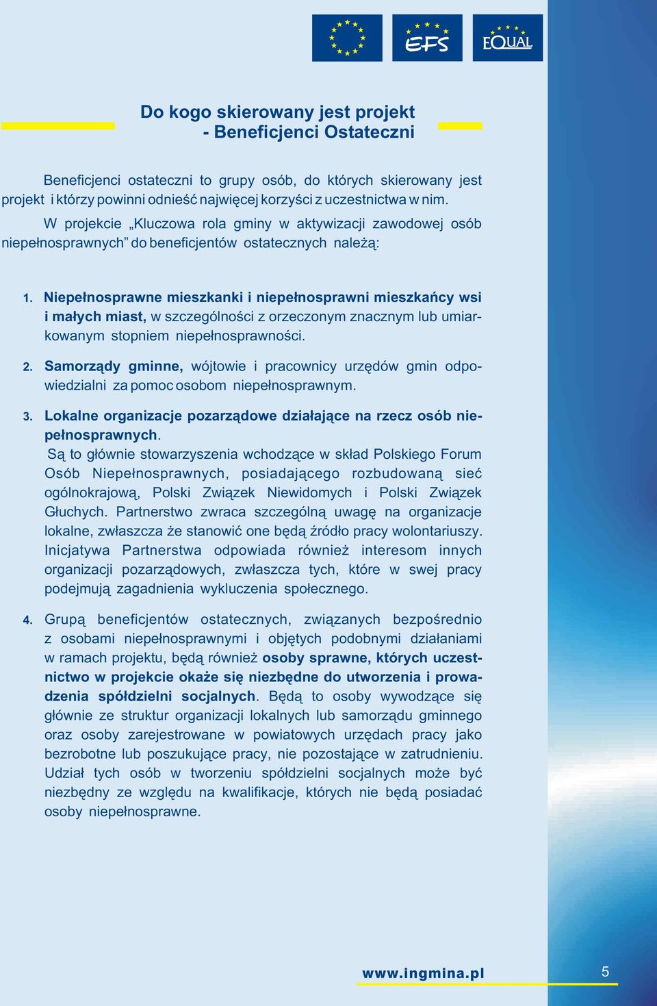 Niepe³nosprawne mieszkanki i niepe³nosprawni mieszkañcy wsi i ma³ych miast, w szczególnoœci z orzeczonym znacznym lub umiarkowanym stopniem niepe³nosprawnoœci. 2.